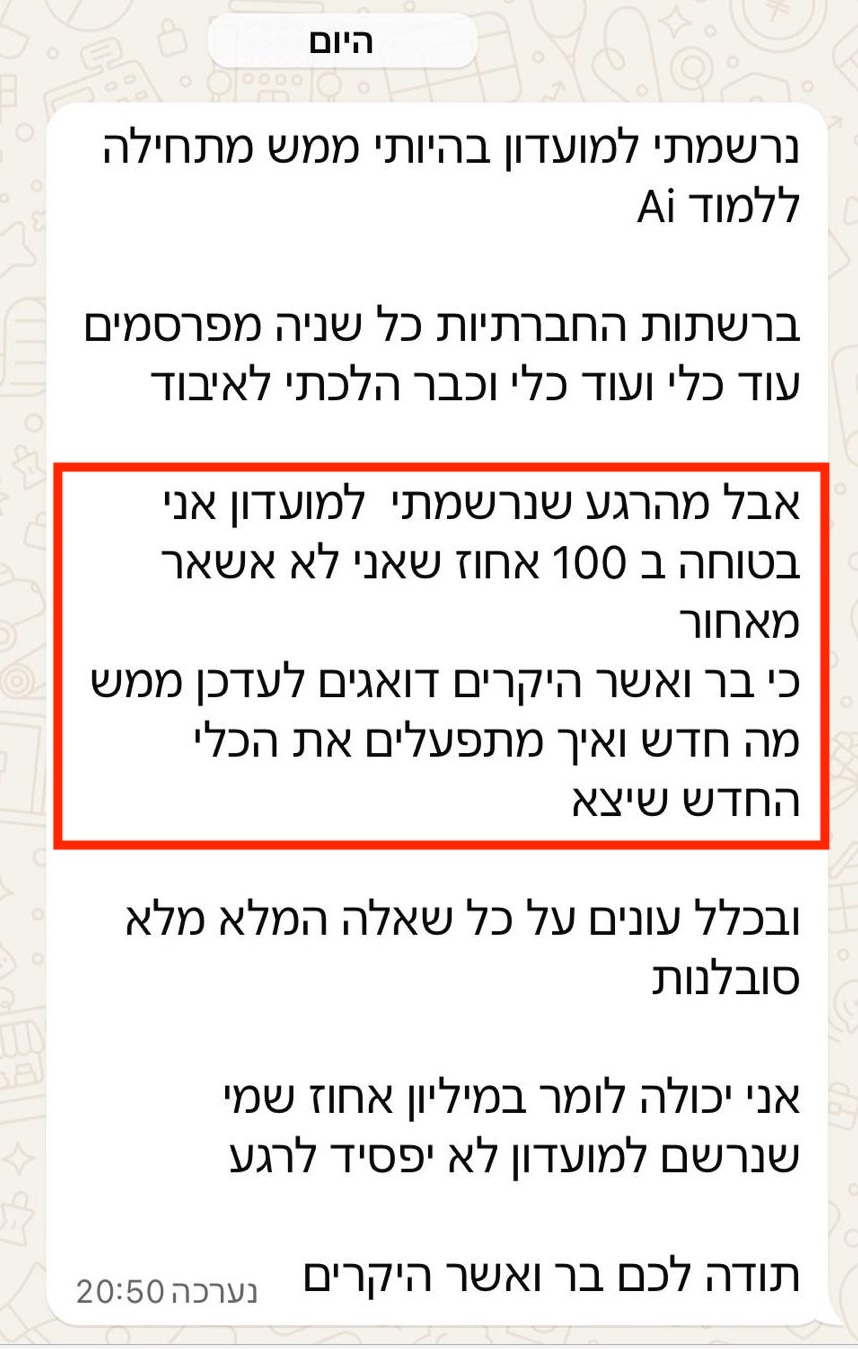 נרשמתי למועדון בהיותי ממש מתחילה ללמוד AI. מהרגע שנרשמתי למועדון אני בטוחה במאה אחוז שאני לא אשאר מאחור, כי בר ואשר היקרים דואגים לעדכן מה חדש ואיך מתפעלים את הכלי החדש שיוצא, ובכלל עונים על כל שאלה במלוא הסובלנות.
