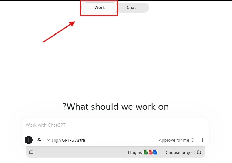 ראש חלון אפליקציית ChatGPT עם המתג Work / Chat כש-Work מסומן, ומתחת תיבת ההודעה עם High GPT-6 Astra, Approve for me, Plugins ו-Choose project